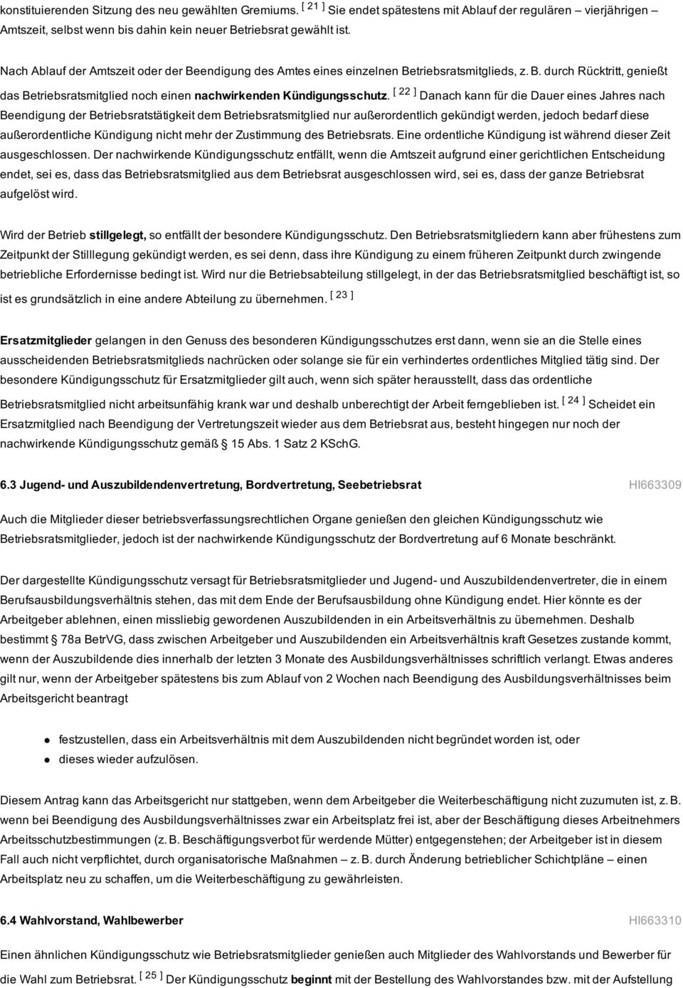 [ 22 ] Danach kann für die Dauer eines Jahres nach Beendigung der Betriebsratstätigkeit dem Betriebsratsmitglied nur außerordentlich gekündigt werden, jedoch bedarf diese außerordentliche Kündigung