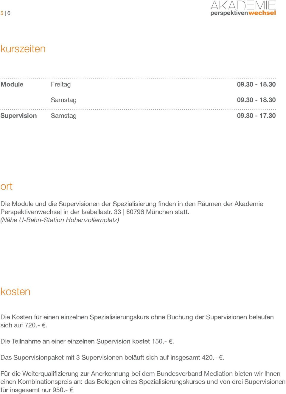 (Nähe U-Bahn-Station Hohenzollernplatz) kosten Die Kosten für einen einzelnen Spezialisierungskurs ohne Buchung der Supervisionen belaufen sich auf 720.-. Die Teilnahme an einer einzelnen Supervision kostet 150.