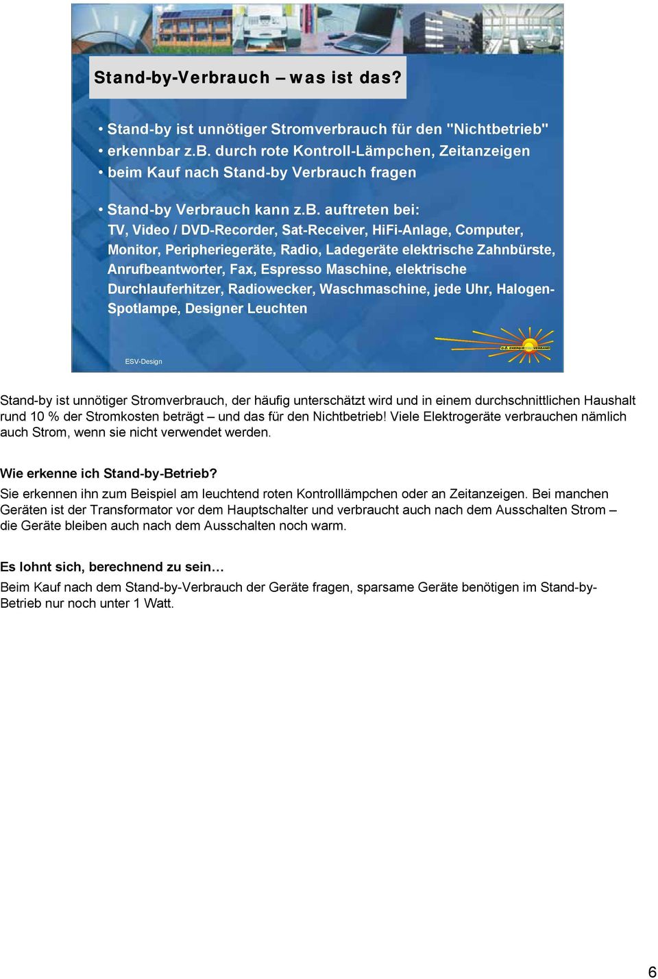 elektrische Durchlauferhitzer, Radiowecker, Waschmaschine, jede Uhr, Halogen- Spotlampe, Designer Leuchten Stand-by ist unnötiger Stromverbrauch, der häufig unterschätzt wird und in einem