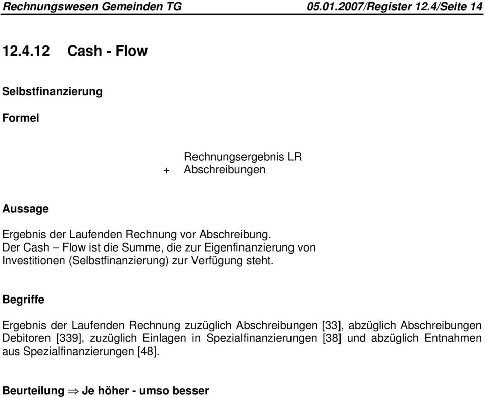 12.4.12 Cash - Flow Selbstfinanzierung Formel Rechnungsergebnis LR + Abschreibungen Aussage Ergebnis der Laufenden Rechnung vor Abschreibung.