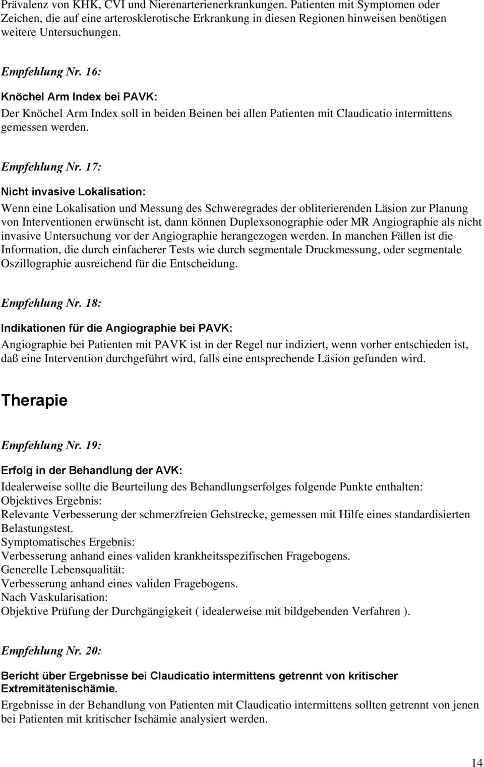 17: Nicht invasive Lokalisation: Wenn eine Lokalisation und Messung des Schweregrades der obliterierenden Läsion zur Planung von Interventionen erwünscht ist, dann können Duplexsonographie oder MR