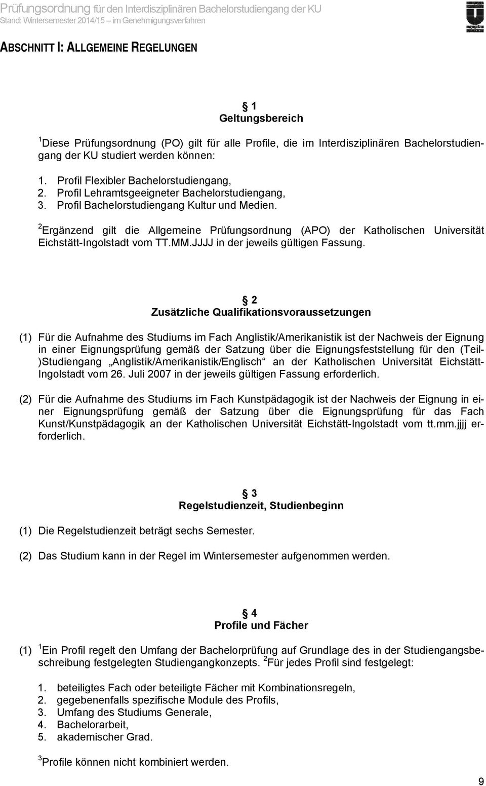 Profil Bachelorstudiengang Kultur und Medien. 2 Ergänzend gilt die Allgemeine Prüfungsordnung (APO) der Katholischen Universität Eichstätt-Ingolstadt vom TT.MM.JJJJ in der jeweils gültigen Fassung.