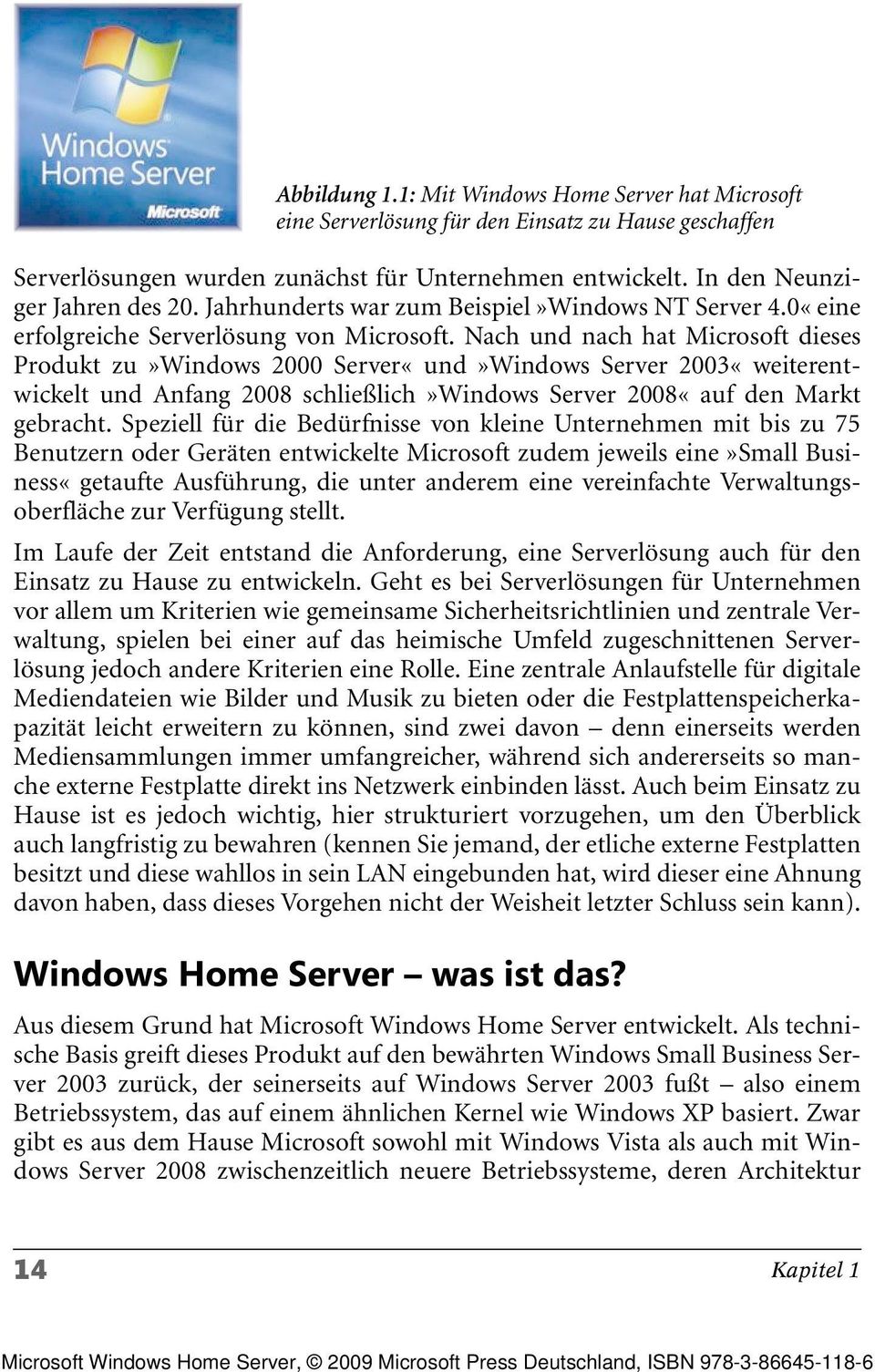 Nach und nach hat Microsoft dieses Produkt zu»windows 2000 Server«und»Windows Server 2003«weiterentwickelt und Anfang 2008 schließlich»windows Server 2008«auf den Markt gebracht.