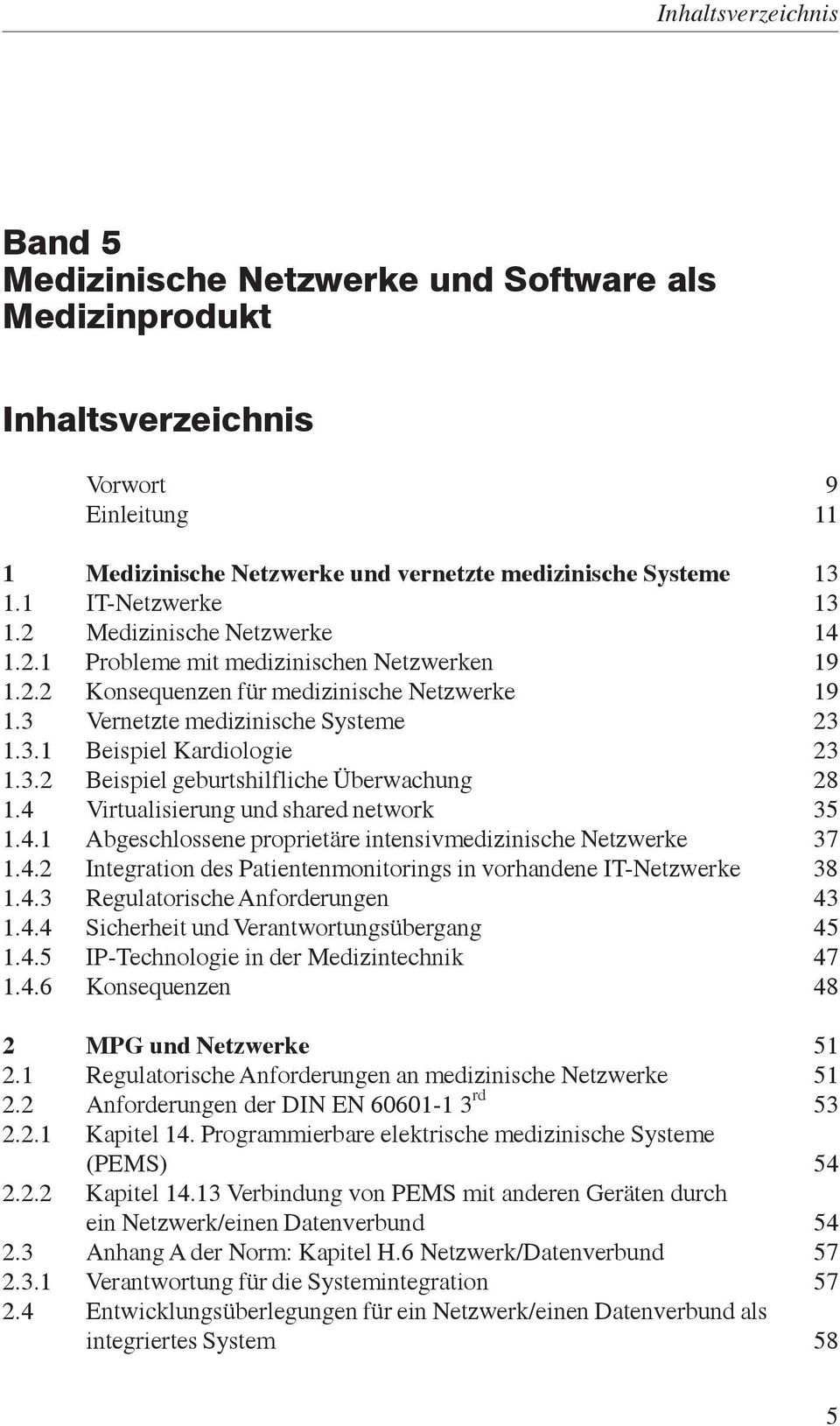 4 Virtualisierung und shared network 35 1.4.1 Abgeschlossene proprietäre intensivmedizinische Netzwerke 37 1.4.2 Integration des Patientenmonitorings in vorhandene IT-Netzwerke 38 1.4.3 Regulatorische Anforderungen 43 1.