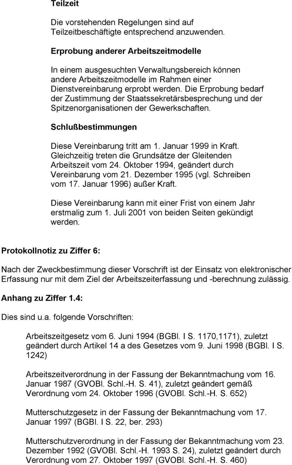 Die Erprobung bedarf der Zustimmung der Staatssekretärsbesprechung und der Spitzenorganisationen der Gewerkschaften. Schlußbestimmungen Diese Vereinbarung tritt am 1. Januar 1999 in Kraft.