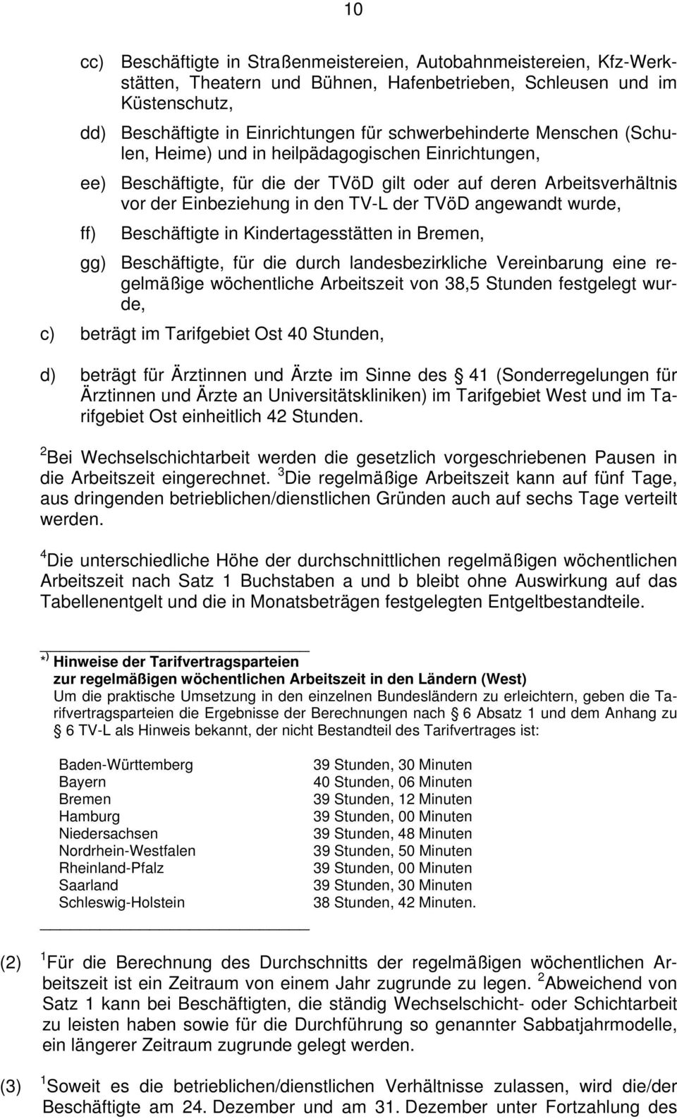 angewandt wurde, ff) Beschäftigte in Kindertagesstätten in Bremen, gg) Beschäftigte, für die durch landesbezirkliche Vereinbarung eine regelmäßige wöchentliche Arbeitszeit von 38,5 Stunden festgelegt