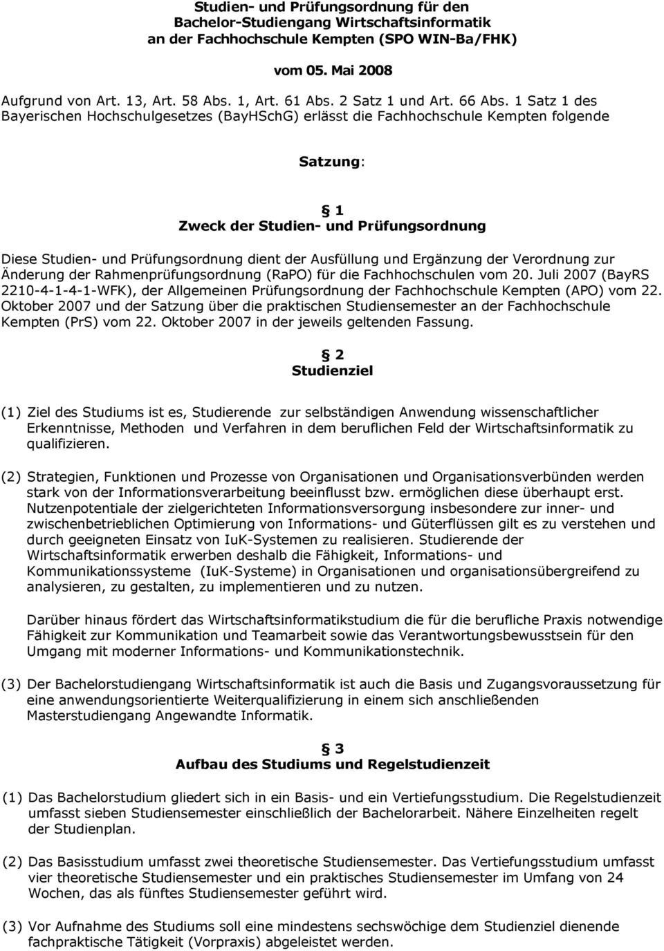 1 Satz 1 des Bayerischen Hochschulgesetzes (BayHSchG) erlässt die Fachhochschule Kempten folgende Satzung: 1 Zweck der Studien- und Prüfungsordnung Diese Studien- und Prüfungsordnung dient der