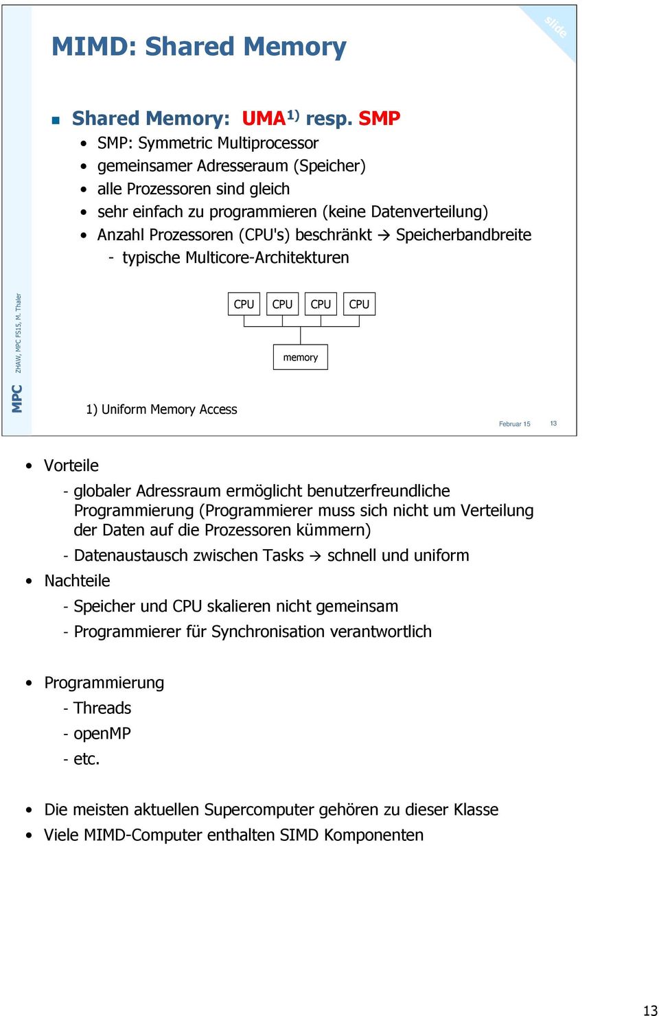 Speicherbandbreite - typische Multicore-Architekturen 1) Uniform Memory Access CPU CPU CPU CPU memory Februar 15 13 Vorteile -globaler Adressraum ermöglicht benutzerfreundliche Programmierung