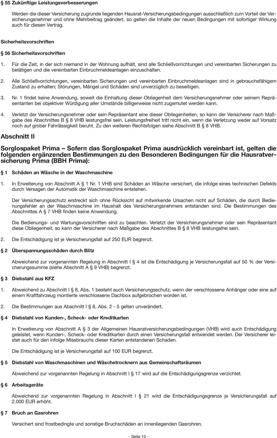 Für die Zeit, in der sich niemand in der Wohnung aufhält, sind alle Schließvorrichtungen und vereinbarten Sicherungen zu betätigen und die vereinbarten Einbruchmeldeanlagen einzuschalten. 2.