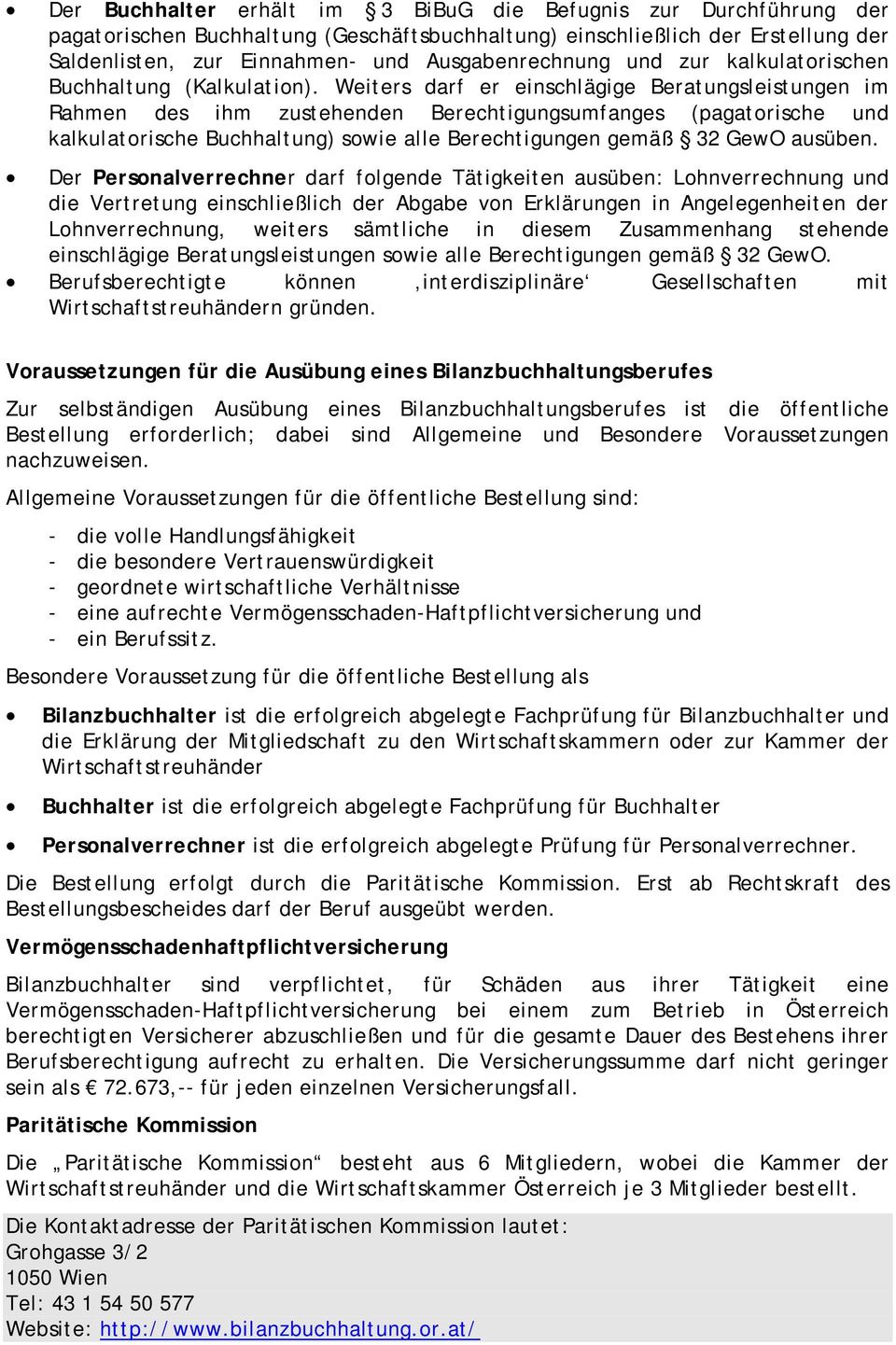 Weiters darf er einschlägige Beratungsleistungen im Rahmen des ihm zustehenden Berechtigungsumfanges (pagatorische und kalkulatorische Buchhaltung) sowie alle Berechtigungen gemäß 32 GewO ausüben.