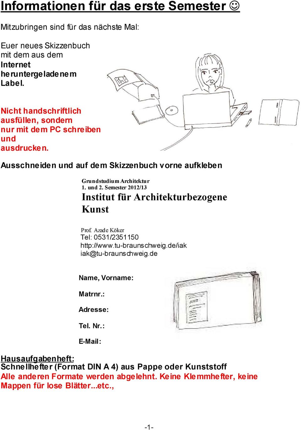 Semester 2012/13 Institut für Architekturbezogene Kunst Prof. Azade Köker Tel: 0531/2351150 http://www.tu-braunschweig.de/iak iak@tu-braunschweig.de Name, Vorname: Matrnr.