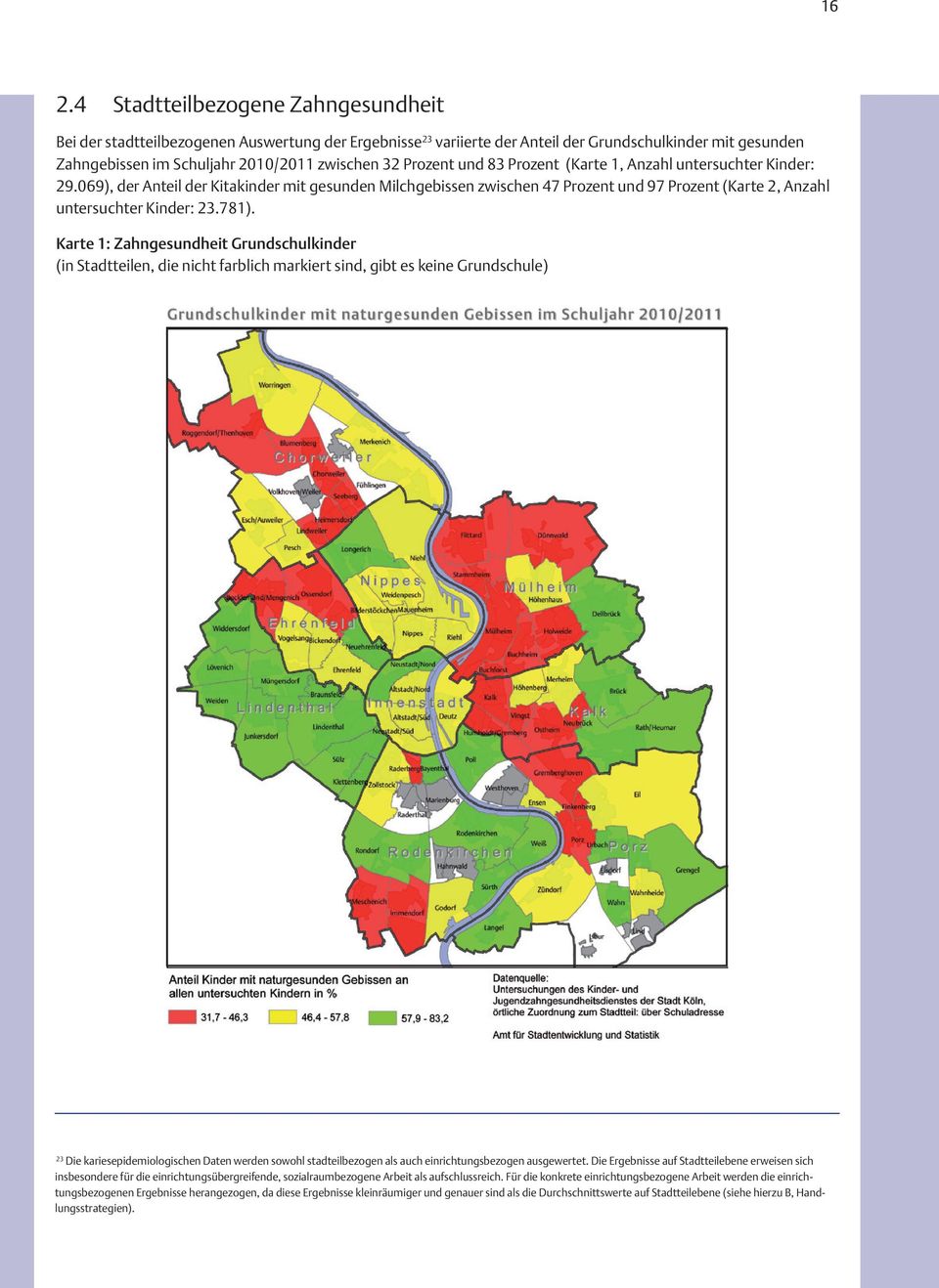 781). Karte 1: Zahngesundheit Grundschulkinder (in Stadtteilen, die nicht farblich markiert sind, gibt es keine Grundschule) 23 Die kariesepidemiologischen Daten werden sowohl stadteilbezogen als