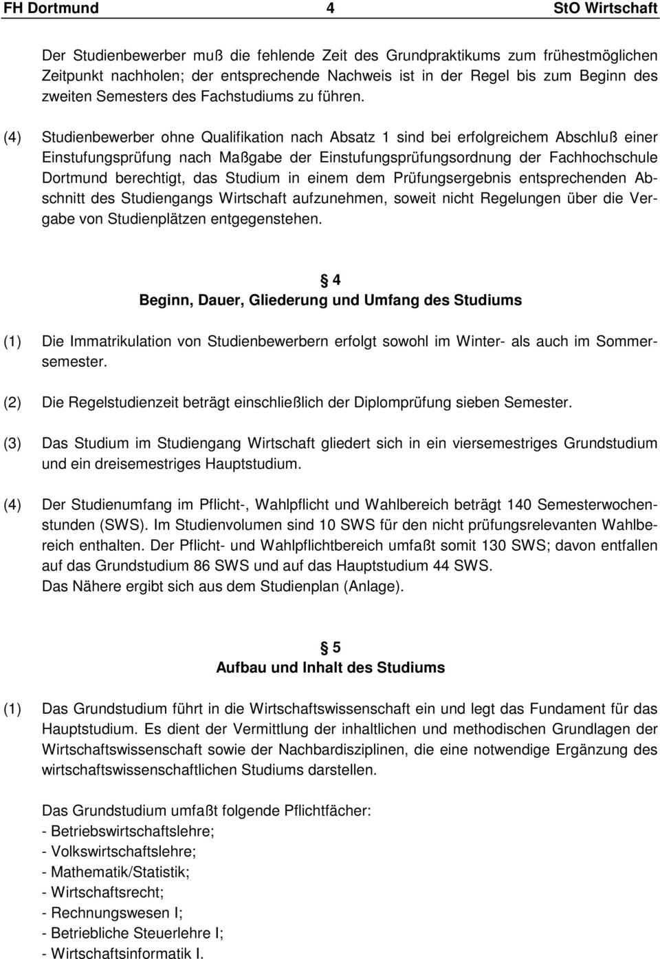 (4) Studienbewerber ohne Qualifikation nach Absatz 1 sind bei erfolgreichem Abschluß einer Einstufungsprüfung nach Maßgabe der Einstufungsprüfungsordnung der Fachhochschule Dortmund berechtigt, das