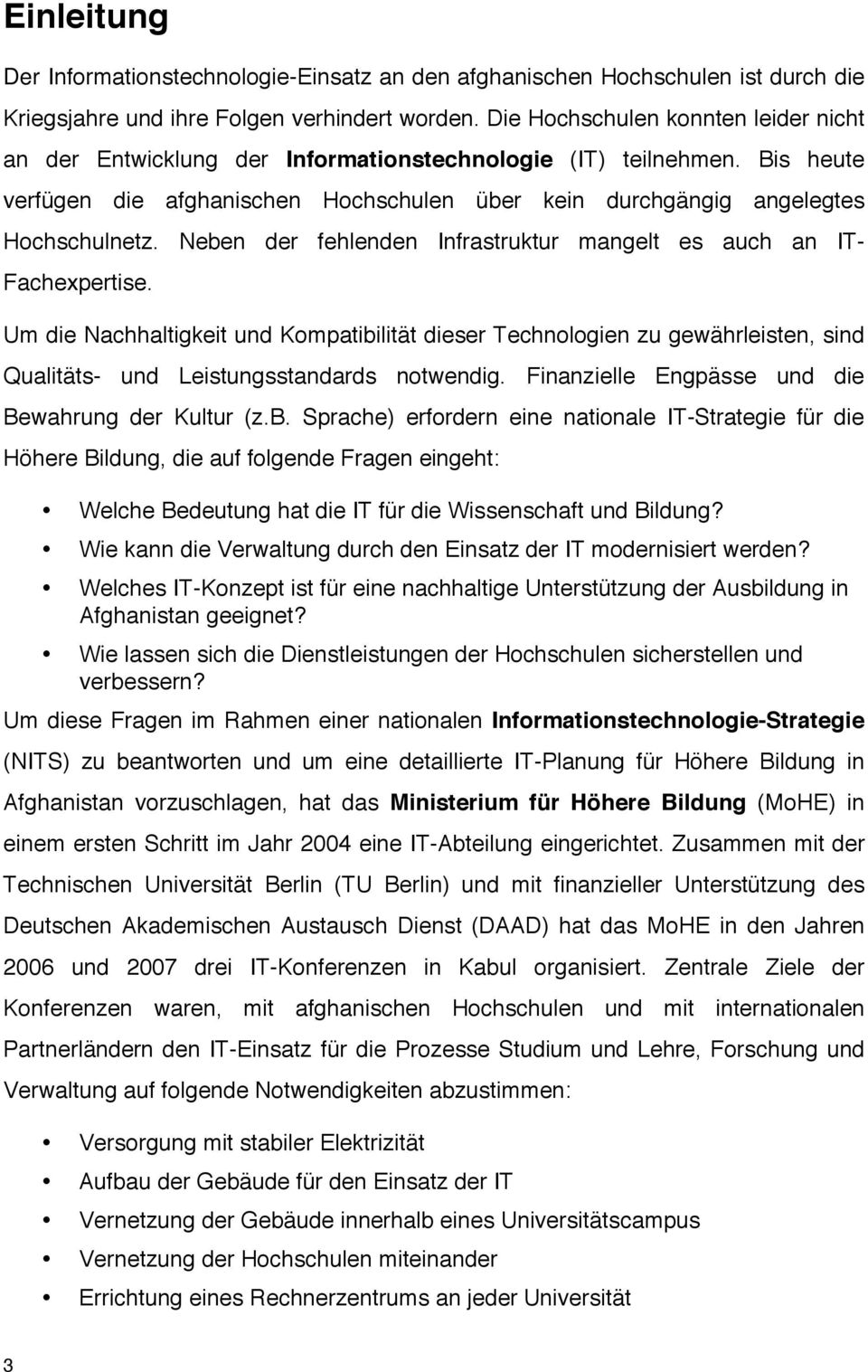 Neben der fehlenden Infrastruktur mangelt es auch an IT- Fachexpertise. Um die Nachhaltigkeit und Kompatibilität dieser Technologien zu gewährleisten, sind Qualitäts- und Leistungsstandards notwendig.