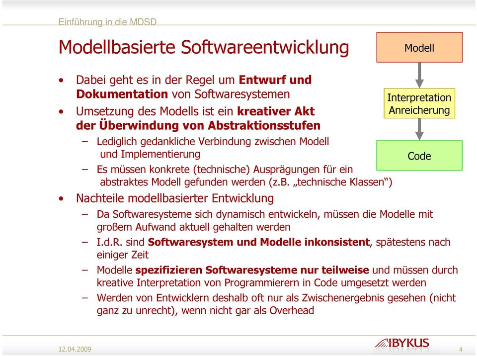 ) Nachteile modellbasierter Entwicklung Interpretation Anreicherung Code Da Softwaresysteme sich dynamisch entwickeln, müssen die Modelle mit großem Aufwand aktuell gehalten werden I.d.R.