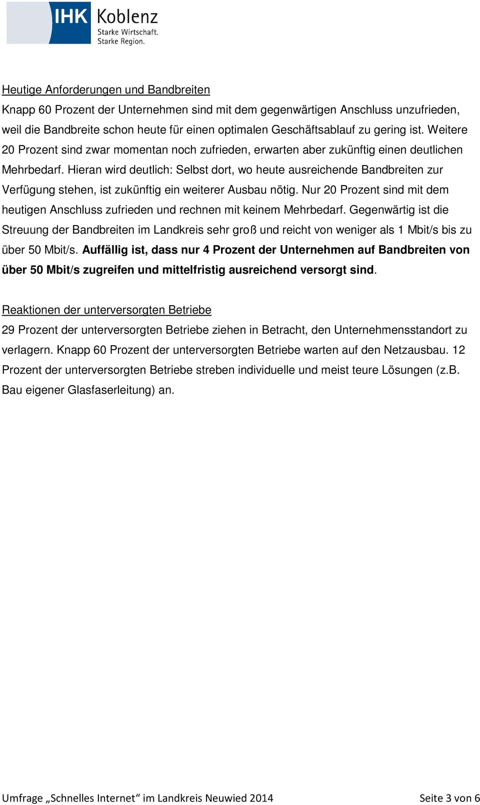 Hieran wird deutlich: Selbst dort, wo heute ausreichende Bandbreiten zur Verfügung stehen, ist zukünftig ein weiterer Ausbau nötig.