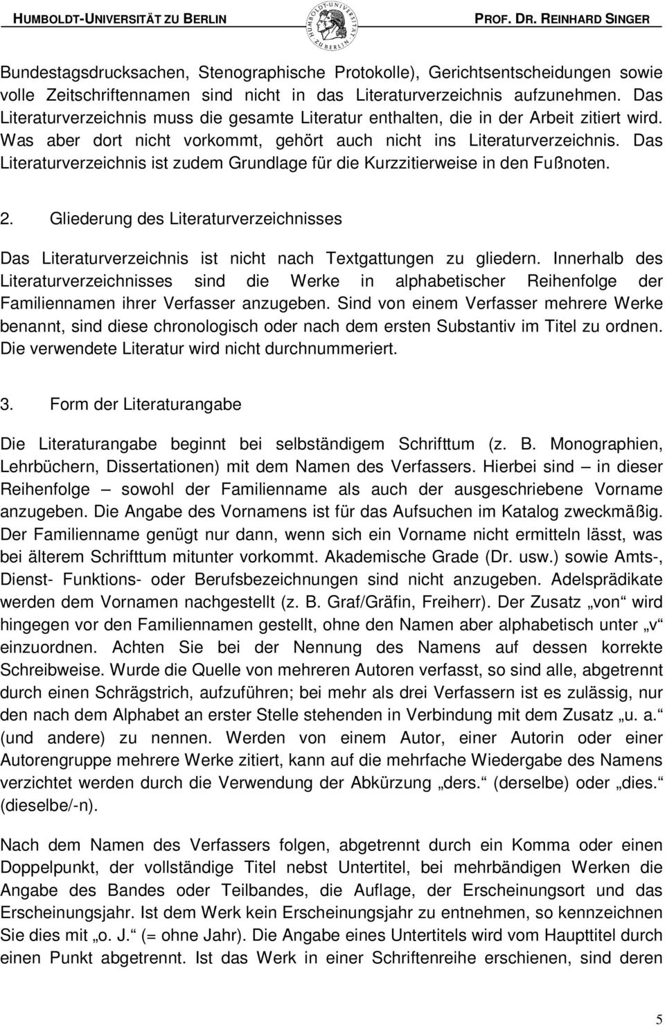 Das Literaturverzeichnis ist zudem Grundlage für die Kurzzitierweise in den Fußnoten. 2. Gliederung des Literaturverzeichnisses Das Literaturverzeichnis ist nicht nach Textgattungen zu gliedern.