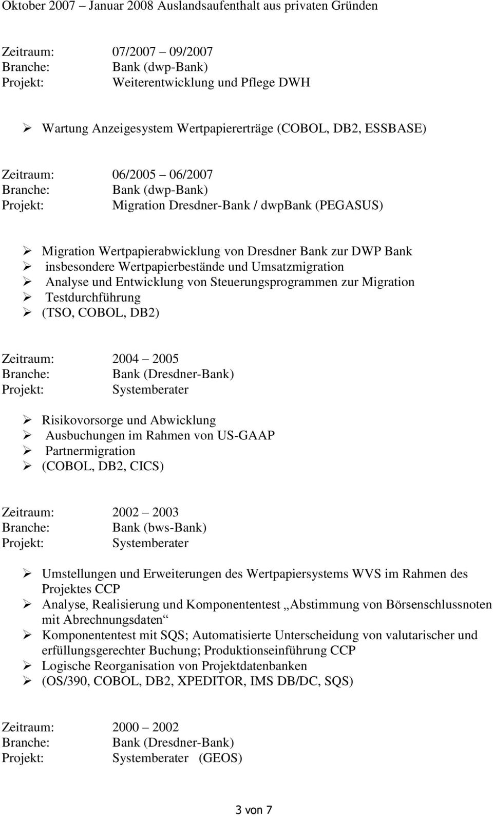 Wertpapierbestände und Umsatzmigration Analyse und Entwicklung von Steuerungsprogrammen zur Migration Testdurchführung (TSO, COBOL, DB2) Zeitraum: 2004 2005 Risikovorsorge und Abwicklung Ausbuchungen