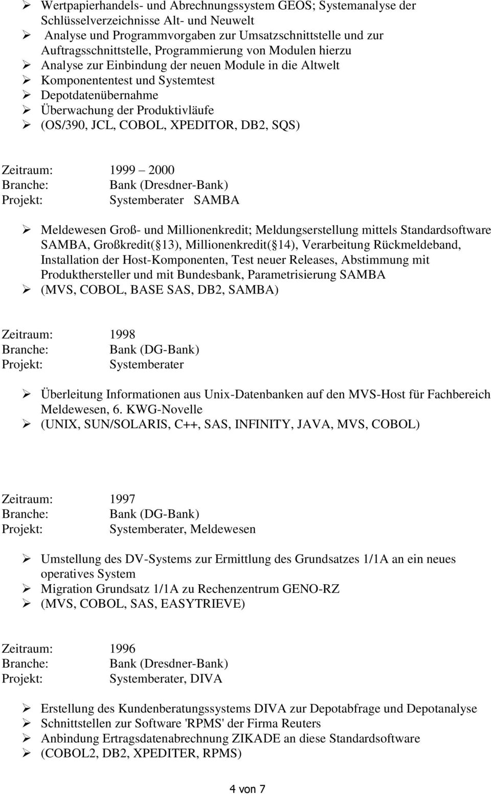 XPEDITOR, DB2, SQS) Zeitraum: 1999 2000 SAMBA Meldewesen Groß- und Millionenkredit; Meldungserstellung mittels Standardsoftware SAMBA, Großkredit( 13), Millionenkredit( 14), Verarbeitung