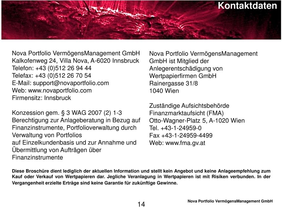 Aufträgen über Finanzinstrumente Nova Portfolio VermögensManagement GmbH ist Mitglied der Anlegerentschädigung von Wertpapierfirmen GmbH Rainergasse 31/8 1040 Wien Zuständige Aufsichtsbehörde