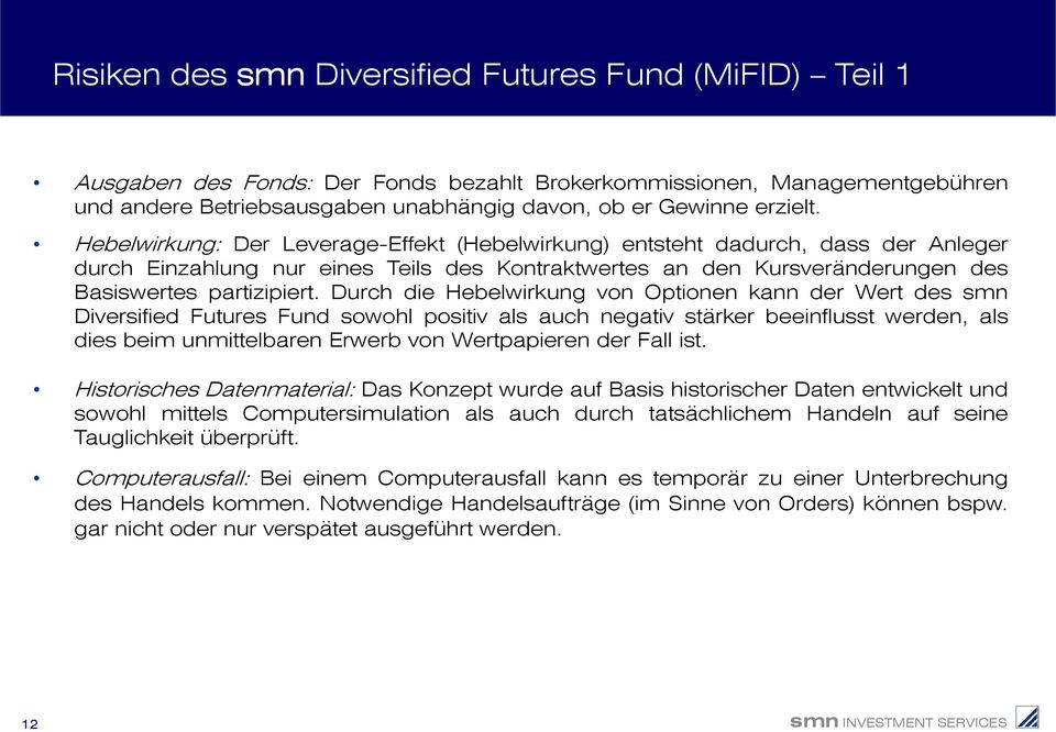 Durch die Hebelwirkung von Optionen kann der Wert des smn Diversified Futures Fund sowohl positiv als auch negativ stärker beeinflusst werden, als dies beim unmittelbaren Erwerb von Wertpapieren der