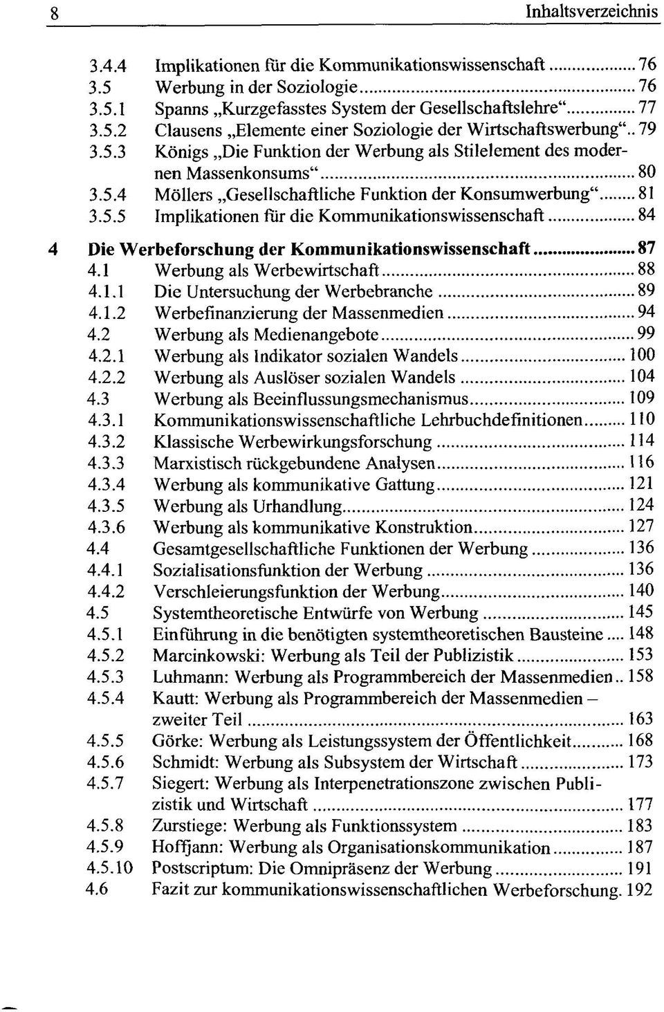 1 Werbung als Werbewirtschaft 88 4.1.1 Die Untersuchung der Werbebranche 89 4.1.2 Werbefinanzierung der Massenmedien 94 4.2 Werbung als Medienangebote 99 4.2.1 Werbung als Indikator sozialen Wandels 100 4.