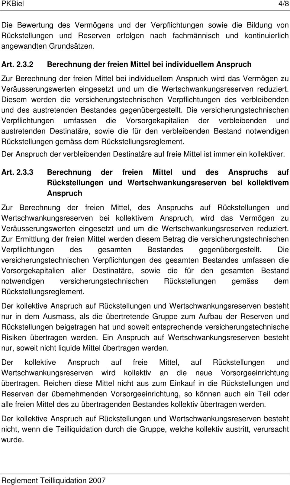 Wertschwankungsreserven reduziert. Diesem werden die versicherungstechnischen Verpflichtungen des verbleibenden und des austretenden Bestandes gegenübergestellt.