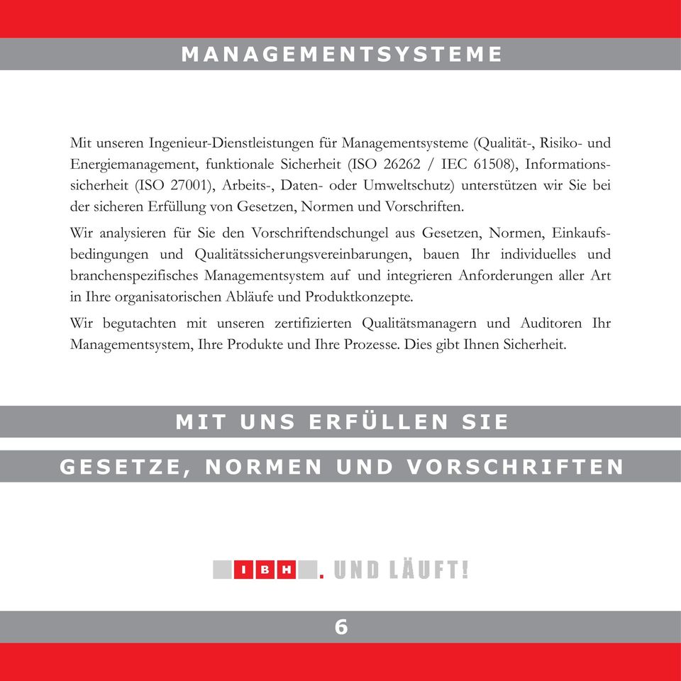 Wir analysieren für Sie den Vorschriftendschungel aus Gesetzen, Normen, Einkaufsbedingungen und Qualitätssicherungsvereinbarungen, bauen Ihr individuelles und branchenspezifisches Managementsystem