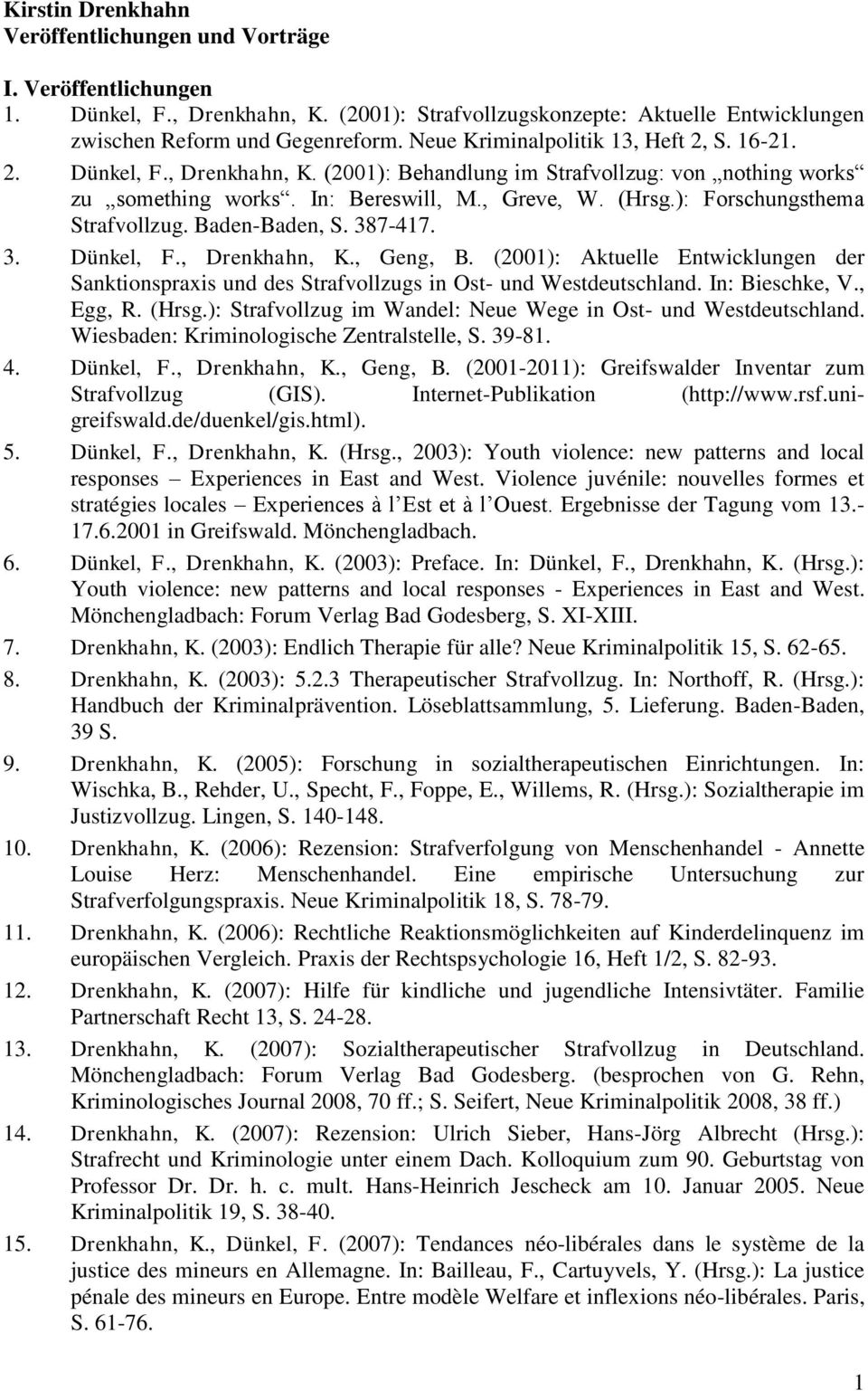 ): Forschungsthema Strafvollzug. Baden-Baden, S. 387-417. 3. Dünkel, F., Drenkhahn, K., Geng, B. (2001): Aktuelle Entwicklungen der Sanktionspraxis und des Strafvollzugs in Ost- und Westdeutschland.
