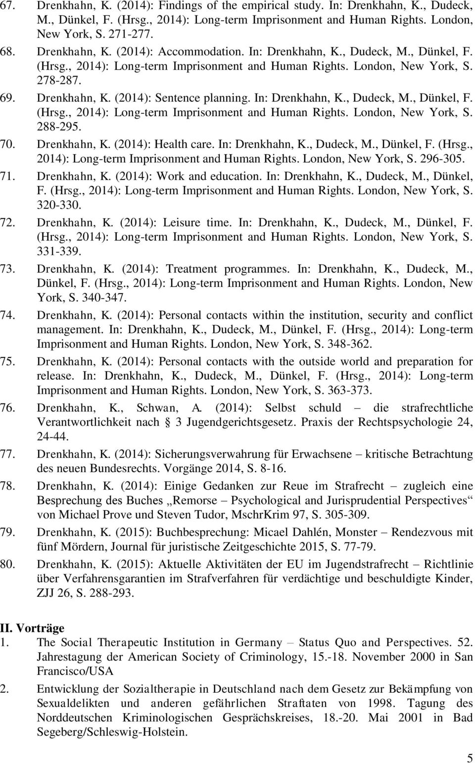 Drenkhahn, K. (2014): Health care. In: Drenkhahn, K., Dudeck, M., Dünkel, F. (Hrsg., 2014): Long-term Imprisonment and Human Rights. London, New York, S. 296-305. 71. Drenkhahn, K. (2014): Work and education.