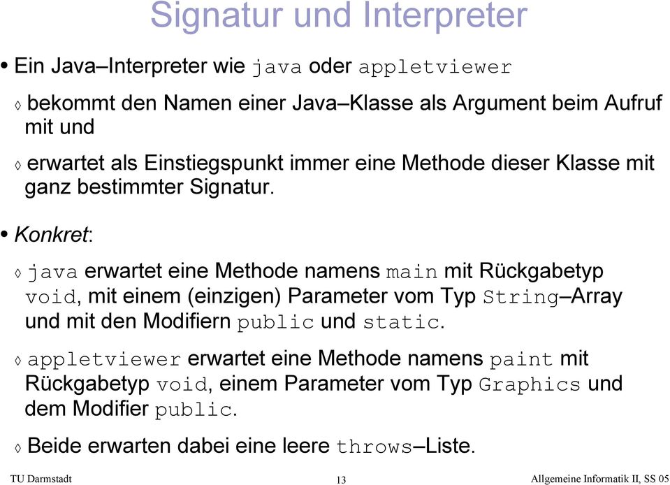 Konkret: Signatur und Interpreter java erwartet eine Methode namens main mit Rückgabetyp void, mit einem (einzigen) Parameter vom Typ String