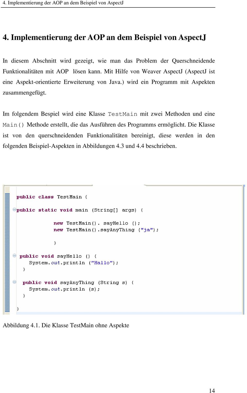 Mit Hilfe von Weaver AspectJ (AspectJ ist eine Aspekt-orientierte Erweiterung von Java.) wird ein Programm mit Aspekten zusammengefügt.