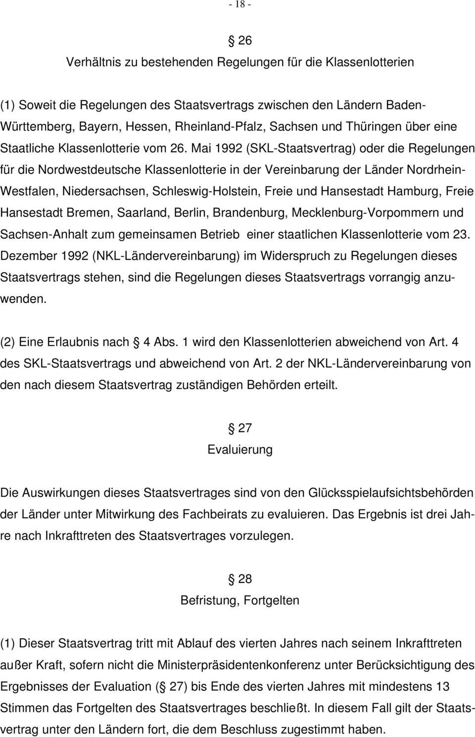 Mai 1992 (SKL-Staatsvertrag) oder die Regelungen für die Nordwestdeutsche Klassenlotterie in der Vereinbarung der Länder Nordrhein- Westfalen, Niedersachsen, Schleswig-Holstein, Freie und Hansestadt
