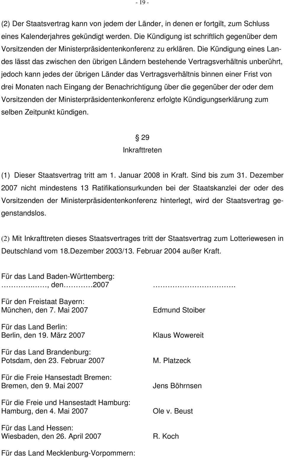 Die Kündigung eines Landes lässt das zwischen den übrigen Ländern bestehende Vertragsverhältnis unberührt, jedoch kann jedes der übrigen Länder das Vertragsverhältnis binnen einer Frist von drei