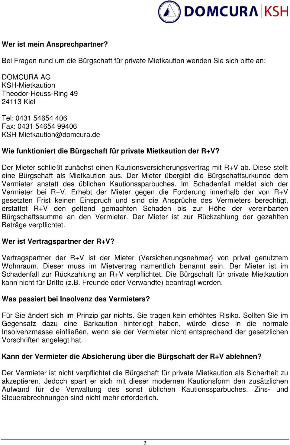 KSH-Mietkaution@domcura.de Wie funktioniert die Bürgschaft für private Mietkaution der R+V? Der Mieter schließt zunächst einen Kautionsversicherungsvertrag mit R+V ab.