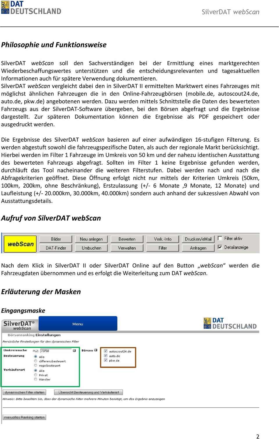 SilverDAT webscan vergleicht dabei den in SilverDAT II ermittelten Marktwert eines Fahrzeuges mit möglichst ähnlichen Fahrzeugen die in den Online-Fahrzeugbörsen (mobile.de, autoscout24.de, auto.de, pkw.