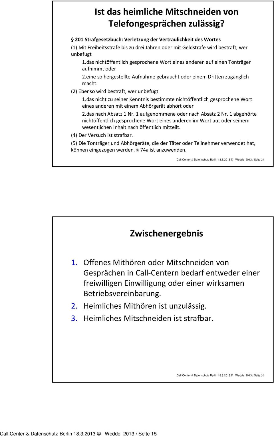 das nichtöffentlich gesprochene Wort eines anderen auf einen Tonträger aufnimmt oder 2.eine so hergestellte Aufnahme gebraucht oder einem Dritten zugänglich macht.