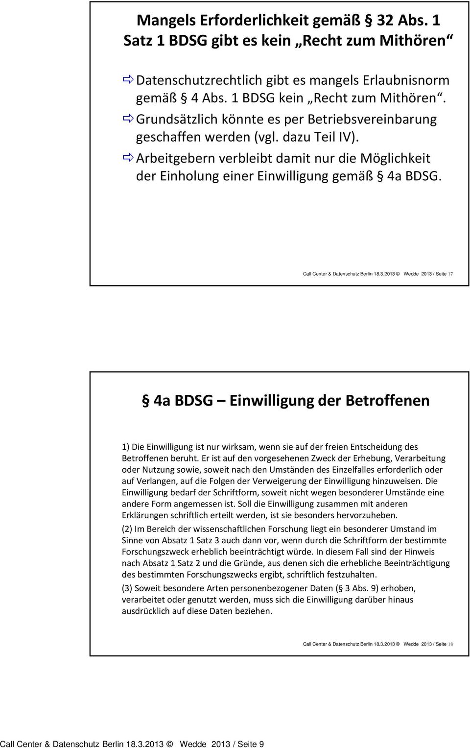 Call Center & Datenschutz Berlin 18.3.2013 Wedde 2013 / Seite 17 4a BDSG Einwilligung der Betroffenen 1) Die Einwilligung ist nur wirksam, wenn sie auf der freien Entscheidung des Betroffenen beruht.