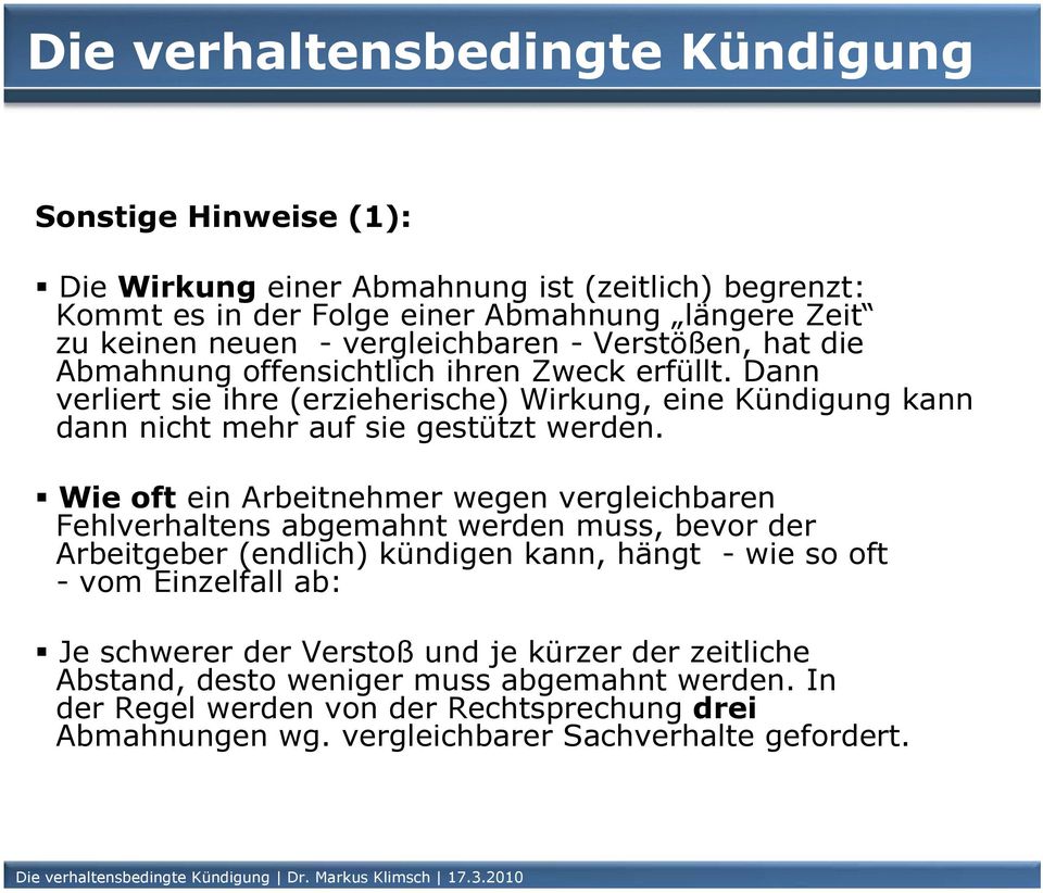 Wie oft ein Arbeitnehmer wegen vergleichbaren Fehlverhaltens abgemahnt werden muss, bevor der Arbeitgeber (endlich) kündigen kann, hängt - wie so oft - vom Einzelfall ab: Je