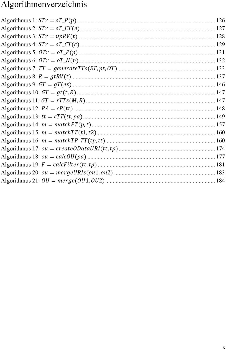 .. 147 Algorithmus 11: GT = rtts(m, R)... 147 Algorithmus 12: PA = cp(tt)... 148 Algorithmus 13: tt = ctt(tt, pa)... 149 Algorithmus 14: m = matchpt(p, t)... 157 Algorithmus 15: m = matchtt(t1, t2).