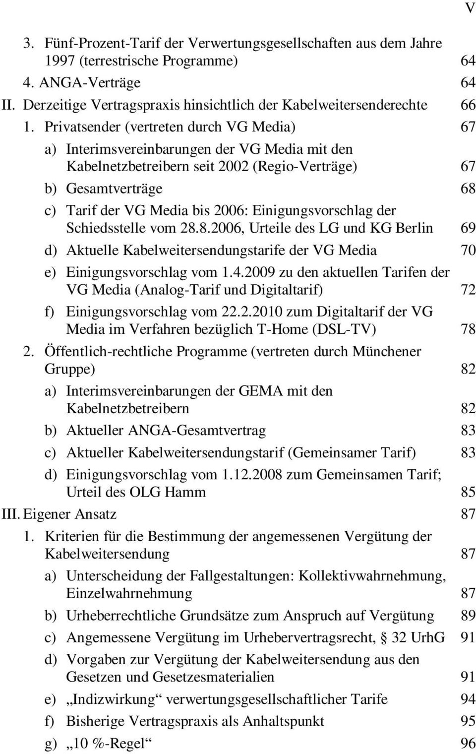 Einigungsvorschlag der Schiedsstelle vom 28.8.2006, Urteile des LG und KG Berlin 69 d) Aktuelle Kabelweitersendungstarife der VG Media 70 e) Einigungsvorschlag vom 1.4.