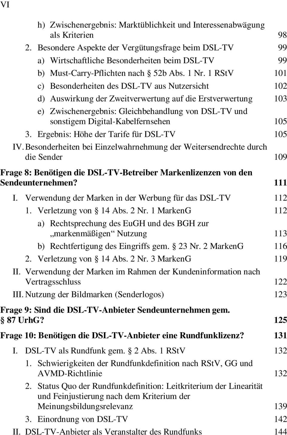 1 RStV 101 c) Besonderheiten des DSL-TV aus Nutzersicht 102 d) Auswirkung der Zweitverwertung auf die Erstverwertung 103 e) Zwischenergebnis: Gleichbehandlung von DSL-TV und sonstigem