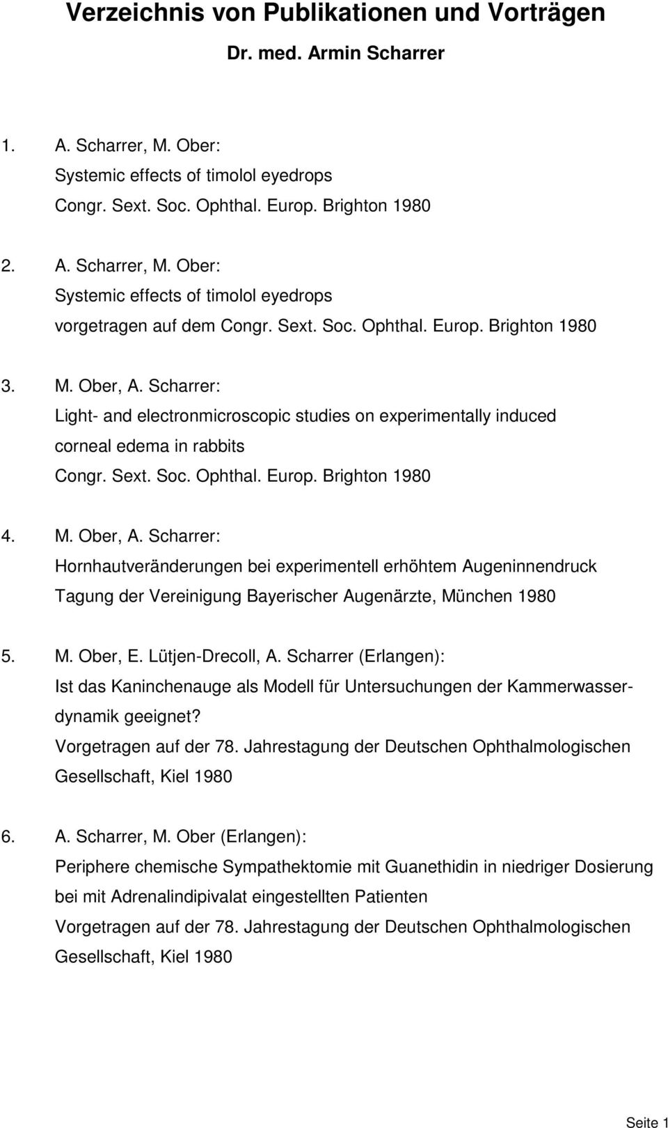 M. Ober, A. Scharrer: Hornhautveränderungen bei experimentell erhöhtem Augeninnendruck Tagung der Vereinigung Bayerischer Augenärzte, München 1980 5. M. Ober, E. Lütjen-Drecoll, A.