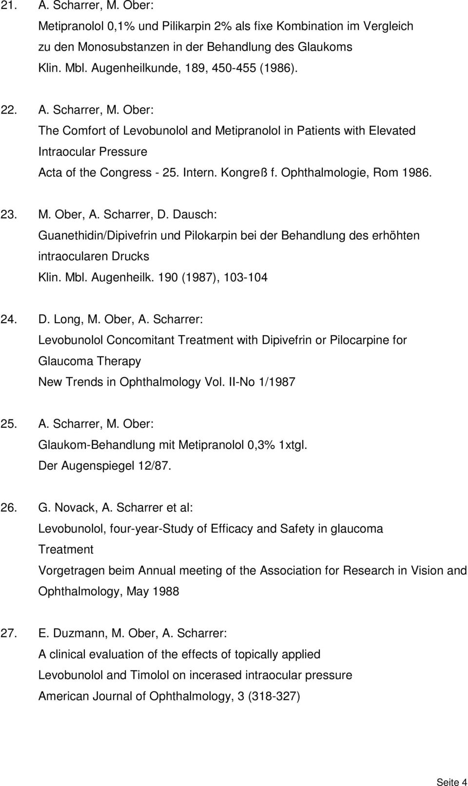 Scharrer, D. Dausch: Guanethidin/Dipivefrin und Pilokarpin bei der Behandlung des erhöhten intraocularen Drucks Klin. Mbl. Augenheilk. 190 (1987), 103-104 24. D. Long, M. Ober, A.