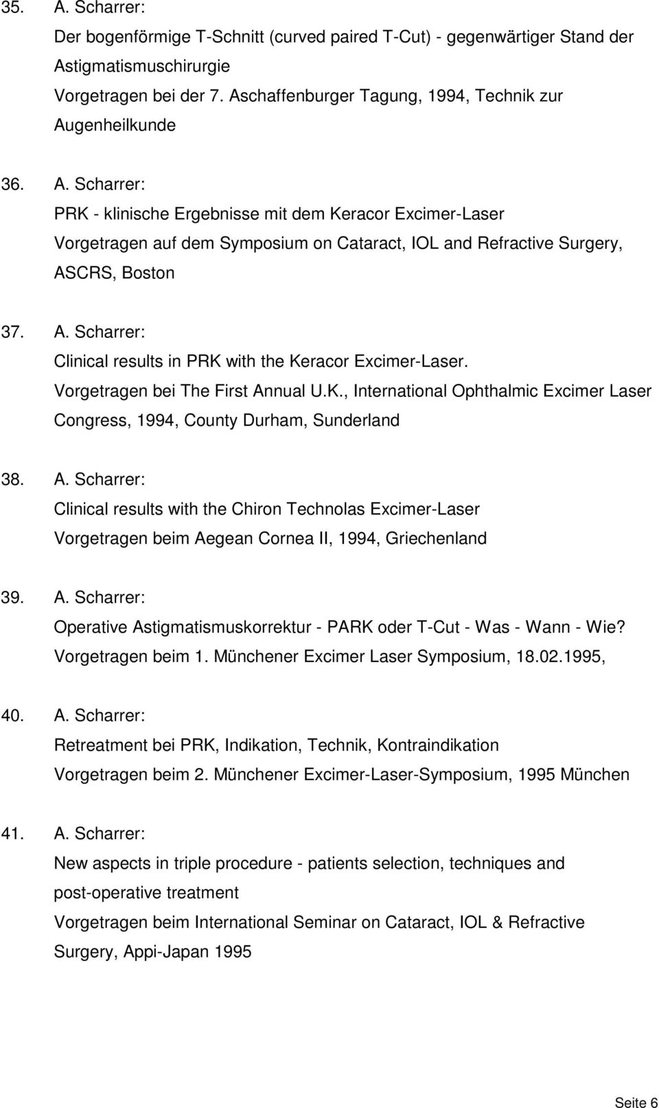 CRS, Boston 37. A. Scharrer: Clinical results in PRK with the Keracor Excimer-Laser. Vorgetragen bei The First Annual U.K., International Ophthalmic Excimer Laser Congress, 1994, County Durham, Sunderland 38.