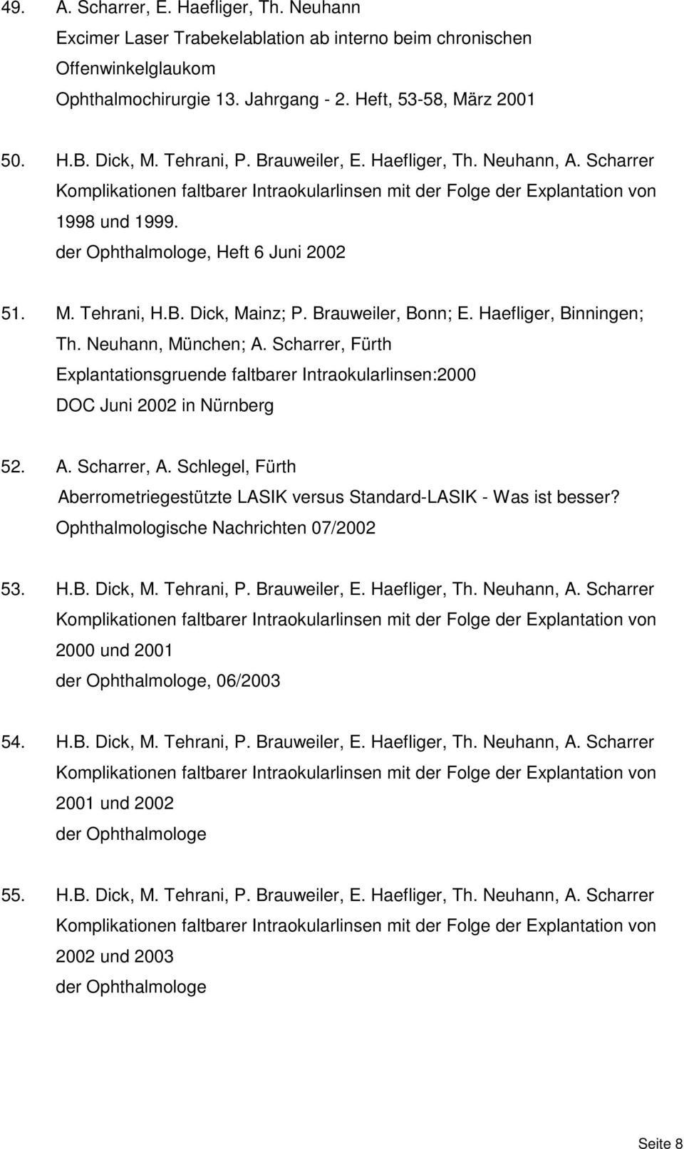 Tehrani, H.B. Dick, Mainz; P. Brauweiler, Bonn; E. Haefliger, Binningen; Th. Neuhann, München; A. Scharrer, Fürth Explantationsgruende faltbarer Intraokularlinsen:2000 DOC Juni 2002 in Nürnberg 52. A. Scharrer, A.