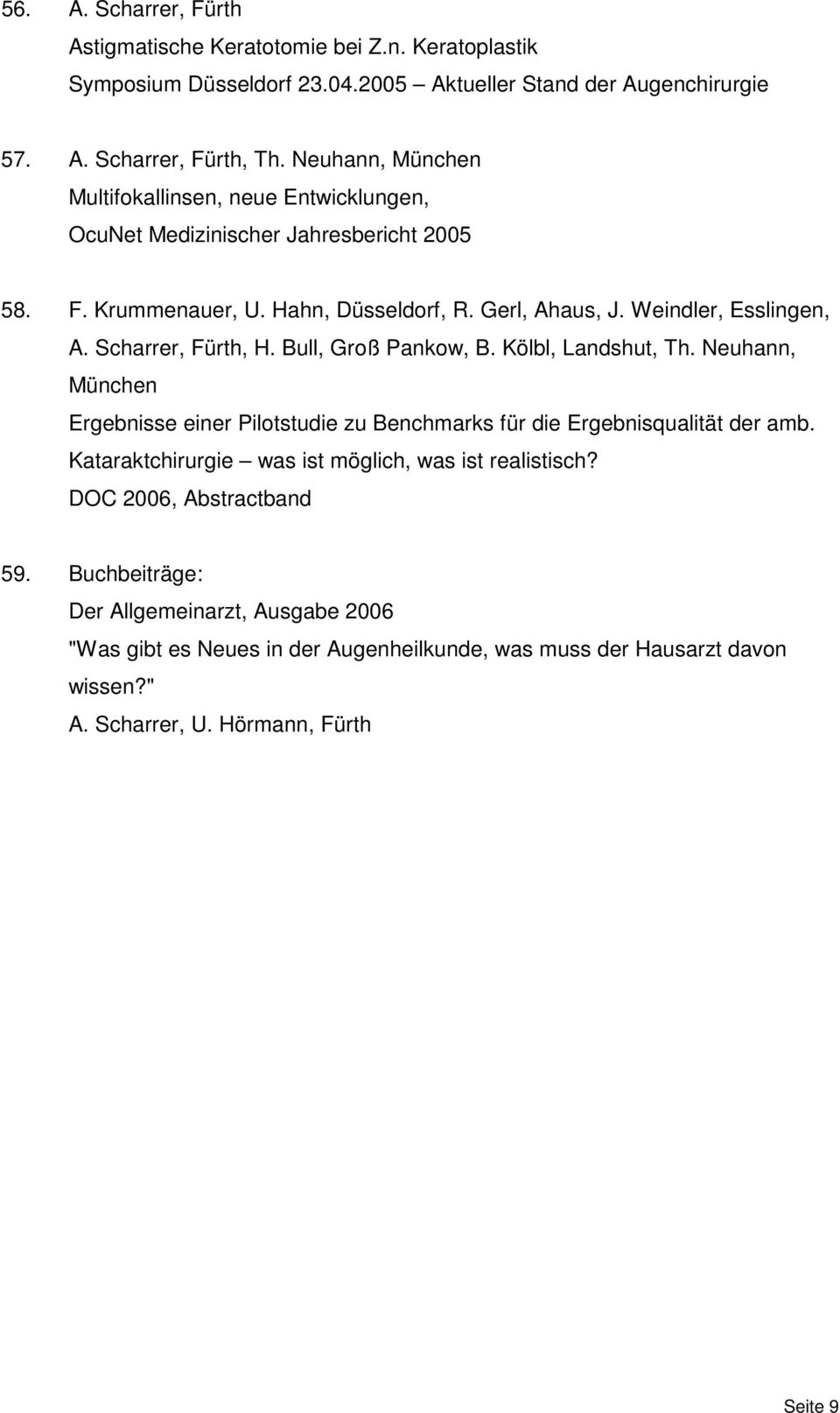 Scharrer, Fürth, H. Bull, Groß Pankow, B. Kölbl, Landshut, Th. Neuhann, München Ergebnisse einer Pilotstudie zu Benchmarks für die Ergebnisqualität der amb.