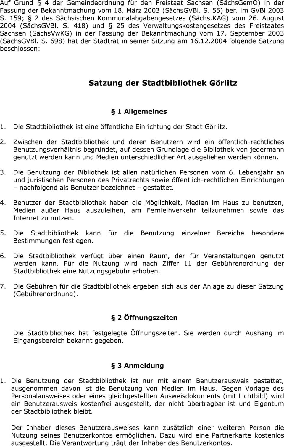 September 2003 (SächsGVBl. S. 698) hat der Stadtrat in seiner Sitzung am 16.12.2004 folgende Satzung beschlossen: Satzung der Stadtbibliothek Görlitz 1 Allgemeines 1.