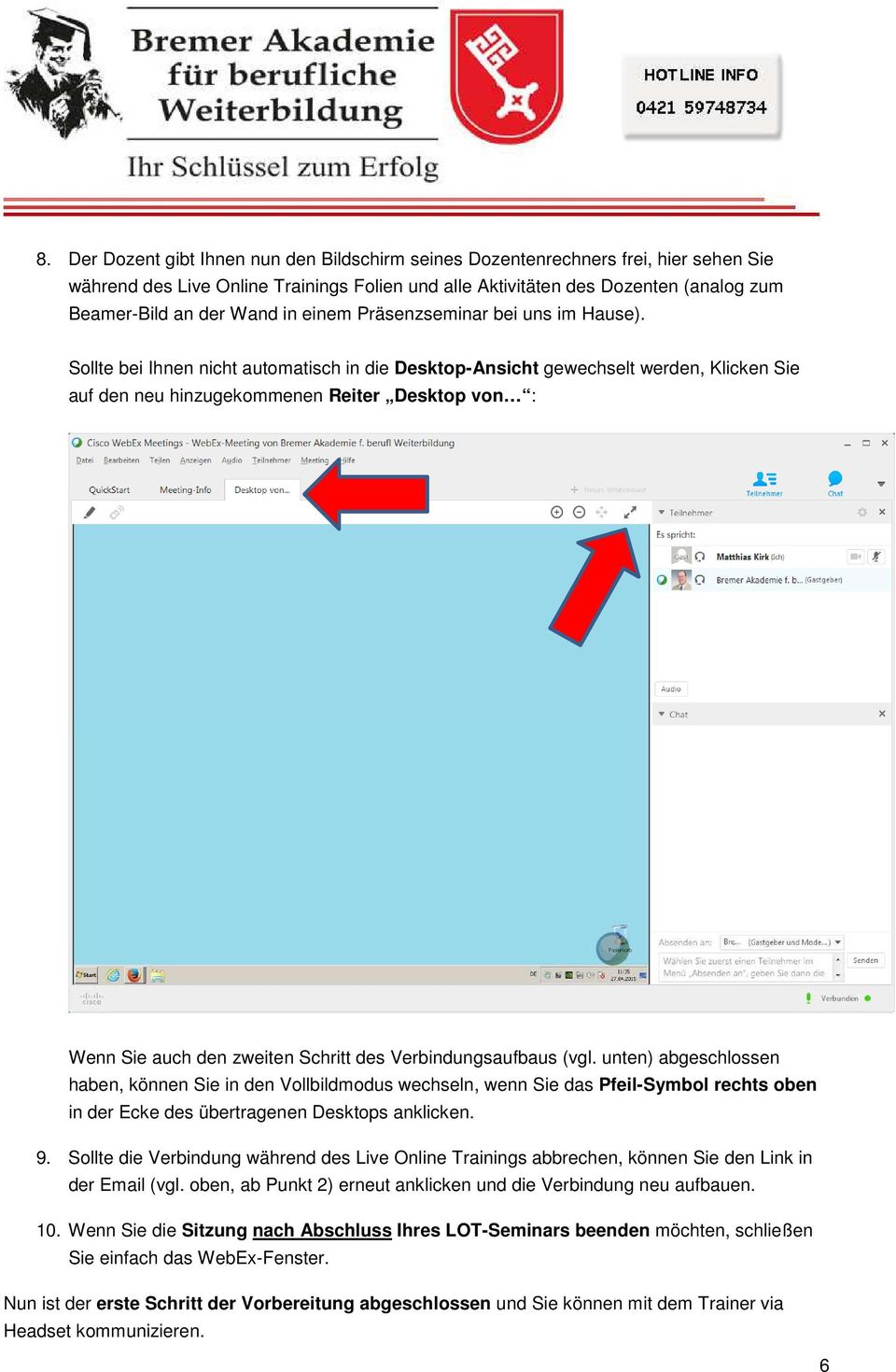 Sollte bei Ihnen nicht automatisch in die Desktop-Ansicht gewechselt werden, Klicken Sie auf den neu hinzugekommenen Reiter Desktop von : Wenn Sie auch den zweiten Schritt des Verbindungsaufbaus (vgl.