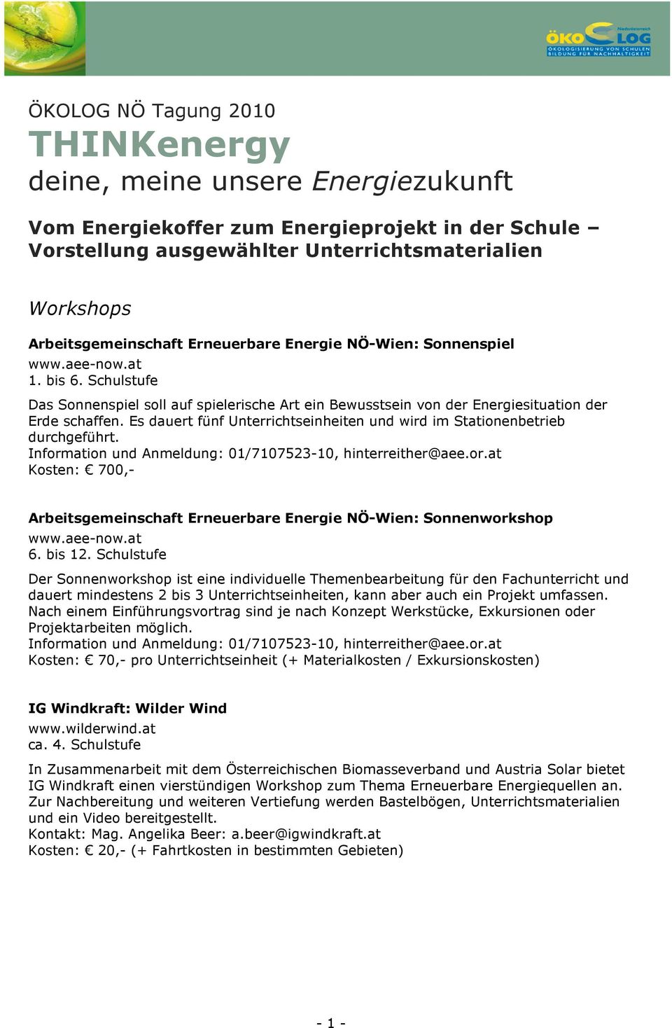 Es dauert fünf Unterrichtseinheiten und wird im Stationenbetrieb durchgeführt. Information und Anmeldung: 01/7107523-10, hinterreither@aee.or.at Kosten: 700,- Arbeitsgemeinschaft Erneuerbare Energie NÖ-Wien: Sonnenworkshop www.